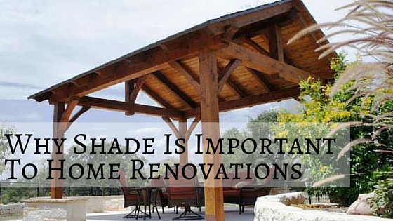 Why Shade is Important to Home Renovations