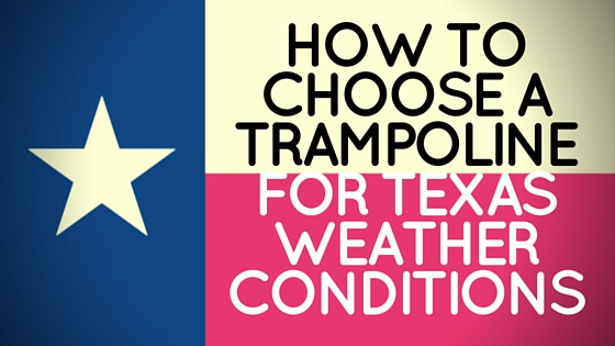 How To Choose a Trampoline for Texas Weather