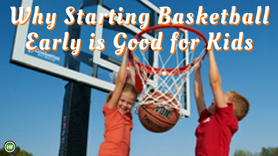 Why Starting Basketball Early is Good for Kids