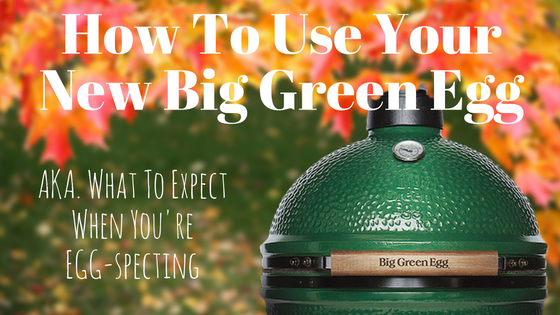 How To Use The Big Green Egg