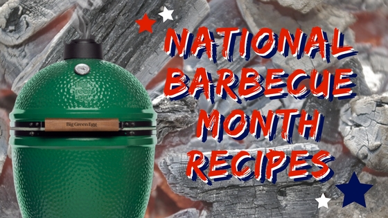 National Barbecue Month Recipes for your Big Green Egg